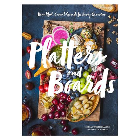 Platters and Boards: Beautiful, Casual Spreads for Every Occasion