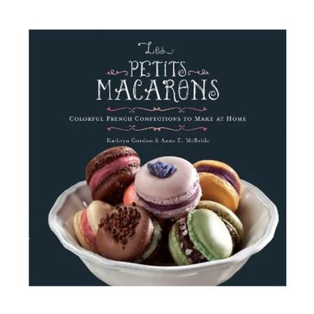 Les Petits Macarons: Colorful French Confections to Make at Home